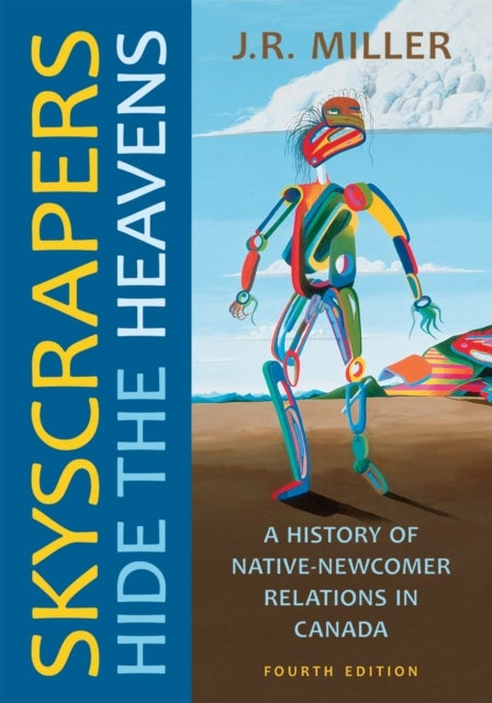 Skyscrapers Hide the Heavens - A History of Native-Newcomer Relations in Canada, Fourth Edition