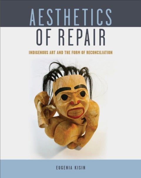 Aesthetics of Repair - Indigenous Art and the Form of Reconciliation