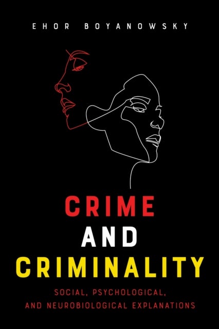 Crime and Criminality - Social, Psychological, and Neurobiological Explanations