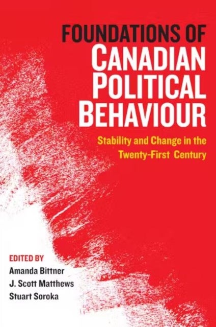 Foundations of Canadian Political Behaviour - Stability and Change in the Twenty-First Century