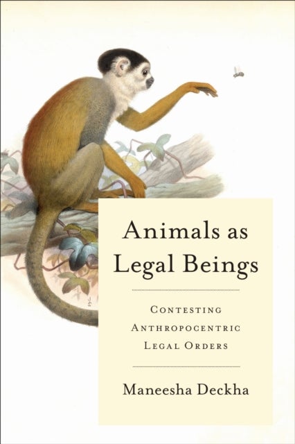 Animals As Legal Beings - Contesting Anthropocentric Legal Orders