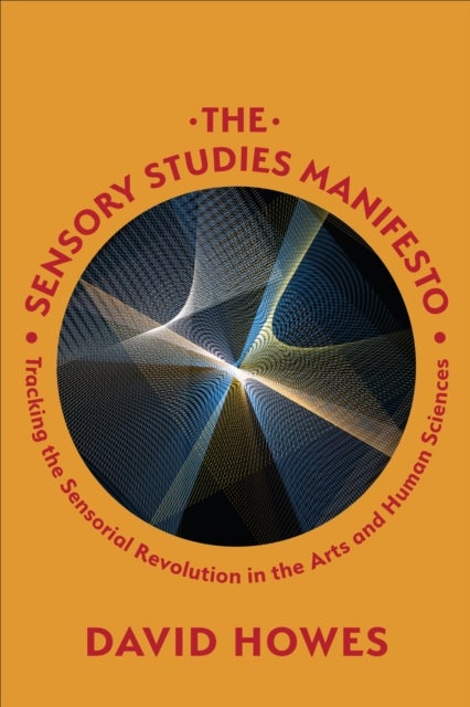 The Sensory Studies Manifesto - Tracking the Sensorial Revolution in the Arts and Human Sciences