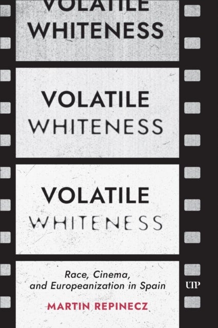 Volatile Whiteness - Race, Cinema, and Europeanization in Spain