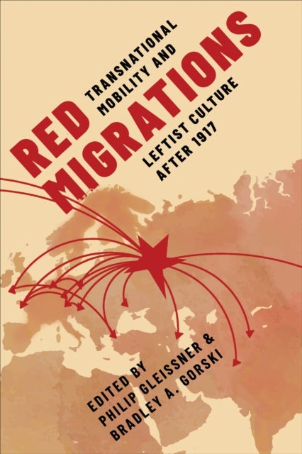 Red Migrations - Transnational Mobility and Leftist Culture After 1917