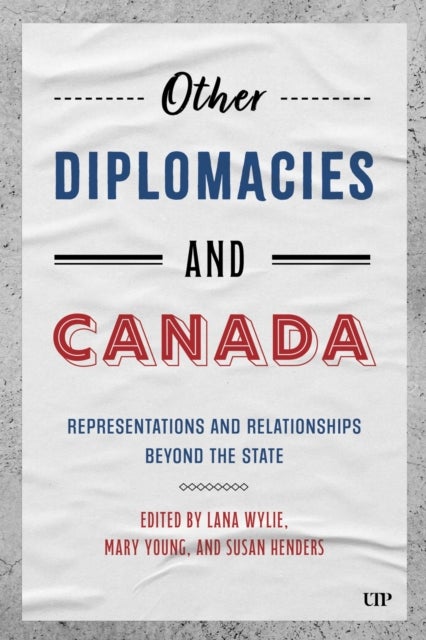 Other Diplomacies and Canada - Representations and Relationships Beyond the State
