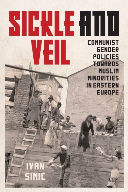 Sickle and Veil - Communist Gender and Policies Towards Muslim Minorities in Eastern Europe