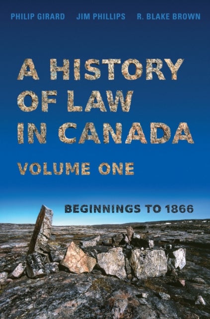 A History of Law in Canada, Volume One - Beginnings to 1866