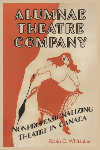 Alumnae Theatre Company - Nonprofessionalizing Theatre in Canada