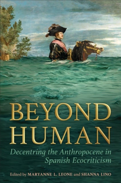 Beyond Human - Decentring the Anthropocene in Spanish Ecocriticism