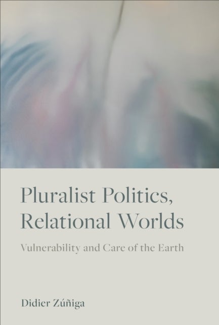 Pluralist Politics, Relational Worlds - Vulnerability and Care of the Earth
