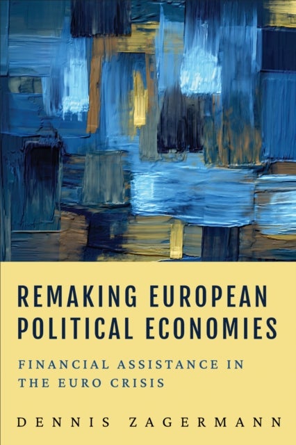 Remaking European Political Economies - Financial Assistance in the Euro Crisis