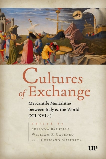 Cultures of Exchange - Mercantile Mentalities Between Italy & the World (XII-XVI C.)