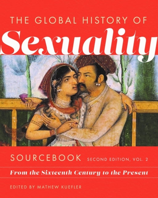 Global History of Sexuaity Sourcebook - From the Sixteenth Century to the Present, Second Edition, Volume Two