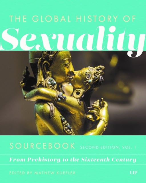 Global History of Sexuality Sourcebook - From Prehistory to the Sixteenth Century, Second Edition, Volume One
