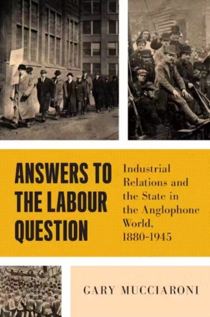 Answers to the Labour Question - Industrial Relations and the State in the Anglophone World, 1880-1945