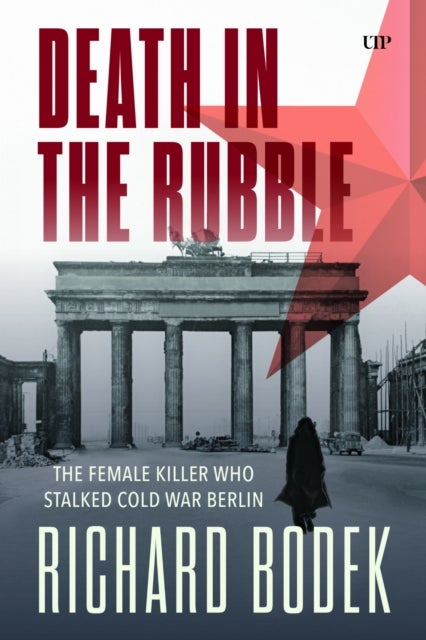 Death in the Rubble - The Female Killer Who Stalked Cold War Berlin