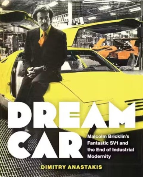 Dream Car - Malcolm Bricklin's Fantastic SV1 and the End of Industrial Modernity
