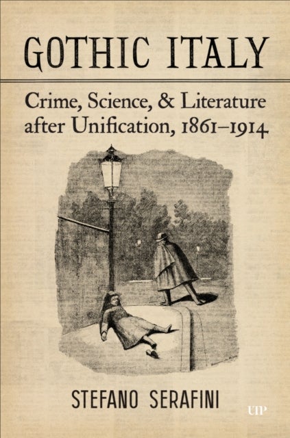 Gothic Italy - Crime, Science, and Literature After Unification, 1861-1914