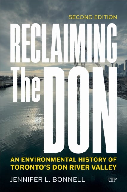 Reclaiming the Don - An Environmental History of Toronto's Don River Valley, Second Edition