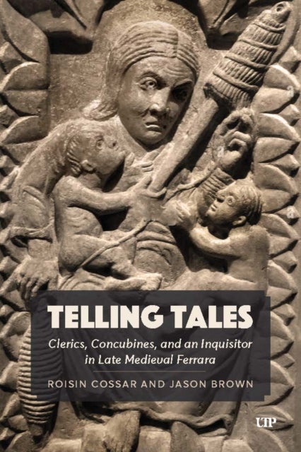 Telling Tales - Clerics, Concubines, and an Inquisitor in Late Medieval Ferrara: a Primary Source Study