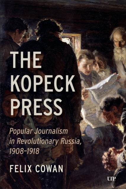 The Kopeck Press - Popular Journalism in Revolutionary Russia, 1908-1918