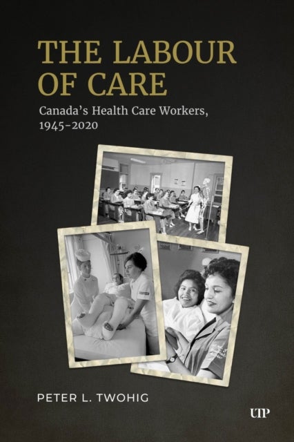 The Labour of Care - Canada's Health Care Workers, 1945-2020