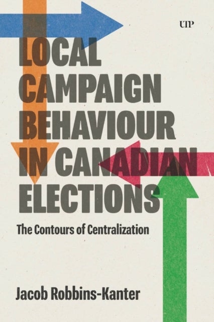 Local Campaign Behaviour in Canadian Elections - The Contours of Centralization