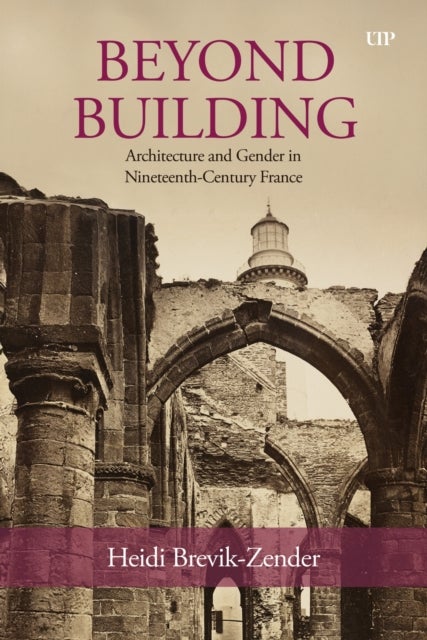 Beyond Building - Architecture and Gender in Nineteenth-Century France