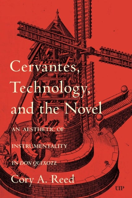 Cervantes, Technology, and the Novel - An Aesthetic of Instrumentality in Don Quixote