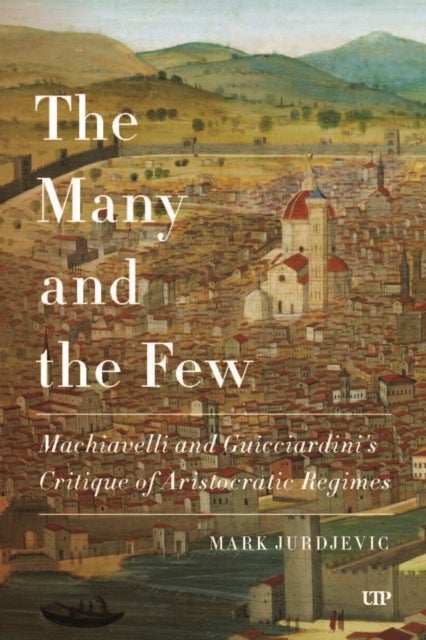 The Many and the Few - Machiavelli and Guicciardini's Critique of Aristocratic Regimes