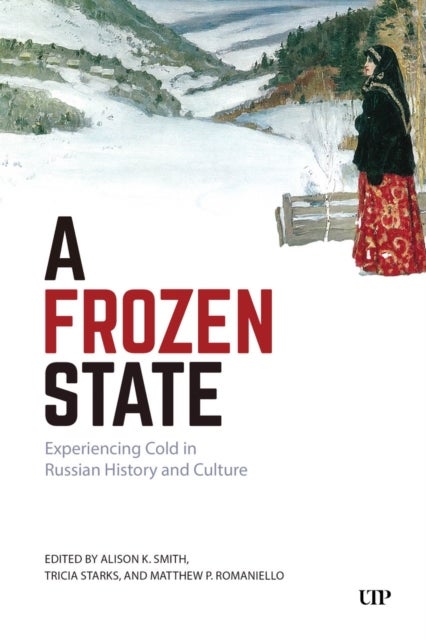 A Frozen State - Experiencing Cold in Russian History and Culture