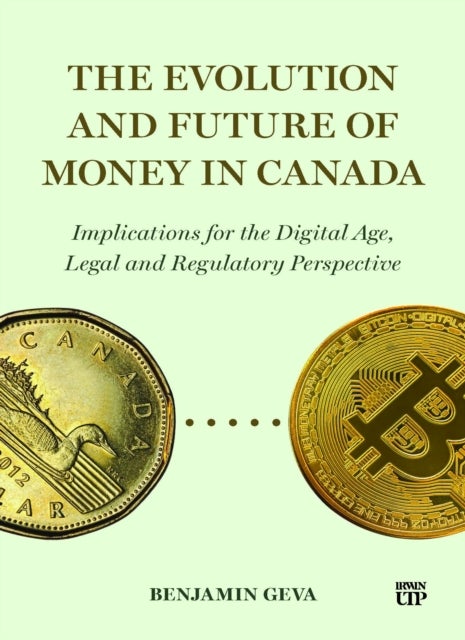 The Evolution and Future of Money in Canada - Implications for the Digital Age, Legal and Regulatory Perspective