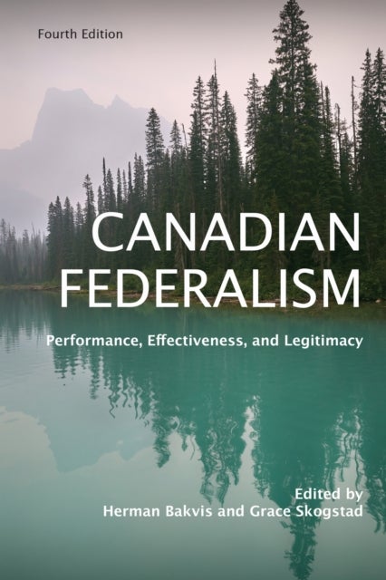 Canadian Federalism - Performance, Effectiveness, and Legitimacy, Fourth Edition