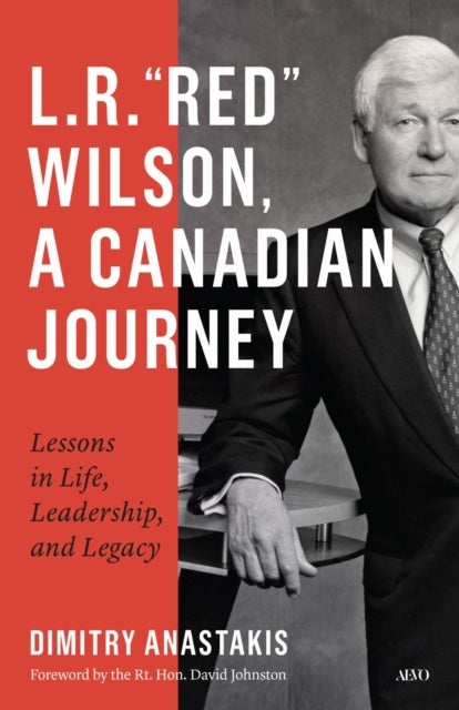 L.R. “Red” Wilson, a Canadian Journey - Lessons in Life, Leadership, and Legacy