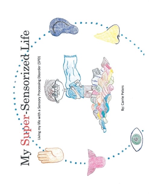 My Super-Sensorized Life - Living My Life with a Sensory Processing Disorder (Spd)