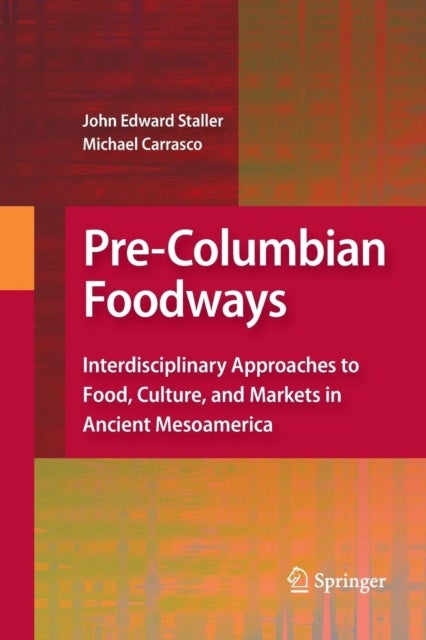 Pre-Columbian Foodways - Interdisciplinary Approaches to Food, Culture, and Markets in Ancient Mesoamerica