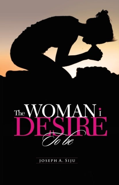 The Woman I Desire to Be - What You Don T Desire, You Don T Deserve
