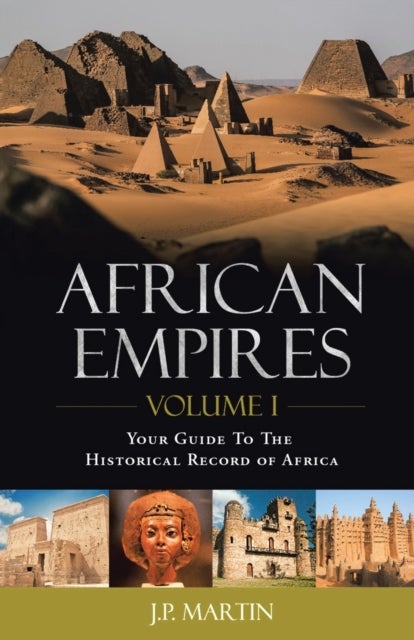 African Empires - Volume 1: Your Guide To The Historical Record of Africa
