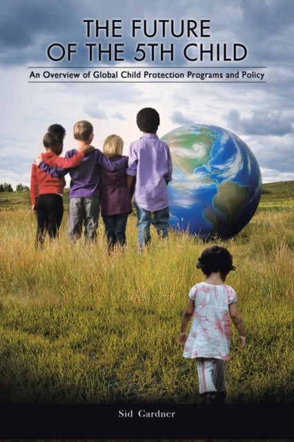 The Future of the Fifth Child - An Overview of Global Child Protection Programs and Policy