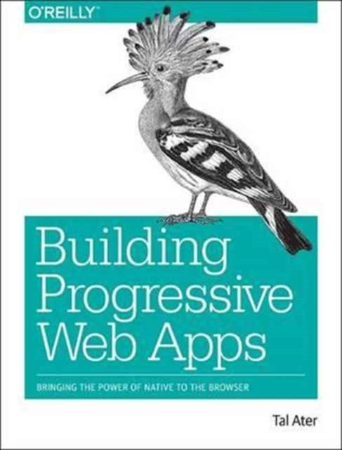 Building Progressive Web Apps - Bringing the power of native to the browser