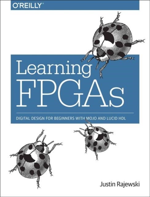 Learning FPGAs - Digital Design for Beginners with Mojo and Lucid HDL