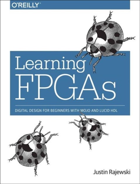 Learning FPGAs - Digital Design for Beginners with Mojo and Lucid HDL
