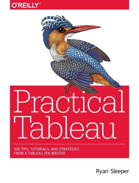 Practical Tableau - 100 Tips, Tutorials, and Strategies from a Tableau Zen Master
