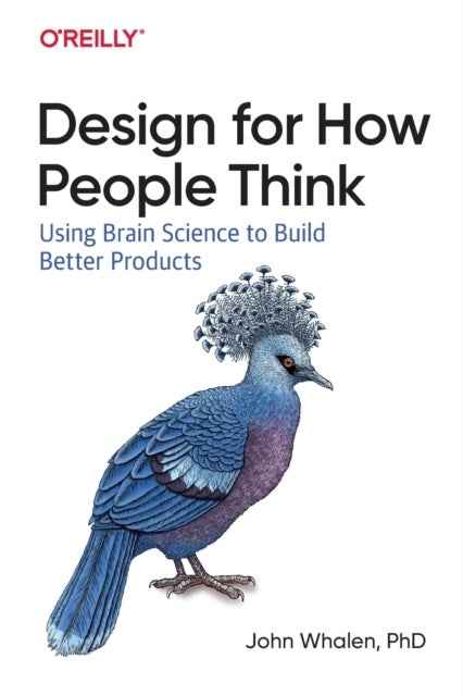 Design for How People Think - Using Brain Science to Build Better Products