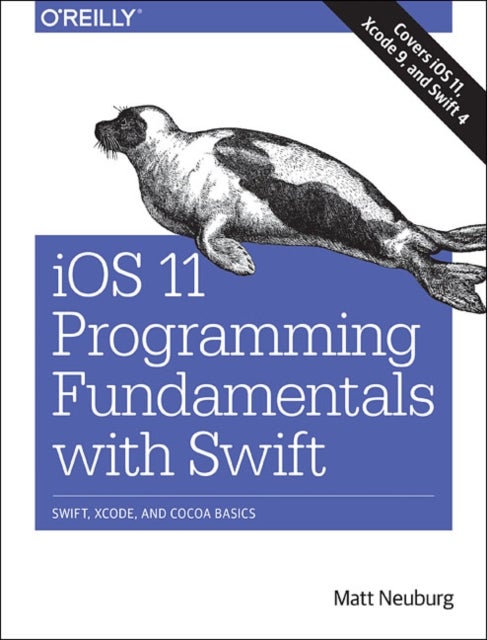iOS 11 Programming Fundamentals with Swift - Swift, Xcode, and Cocoa Basics