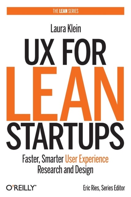 UX for Lean Startups - Faster, Smarter User Experience Research and Design