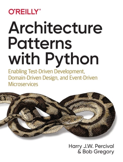 Architecture Patterns with Python - Enabling Test-Driven Development, Domain-Driven Design, and Event-Driven Microservices