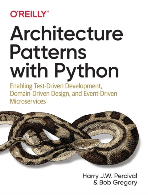 Architecture Patterns with Python - Enabling Test-Driven Development, Domain-Driven Design, and Event-Driven Microservices