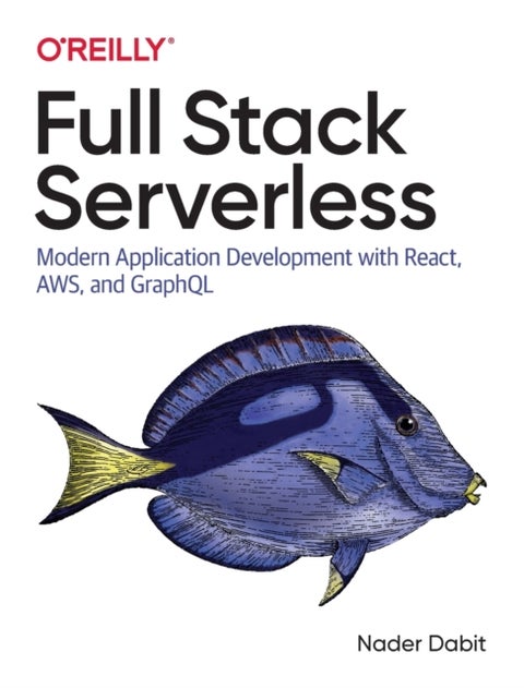 Full Stack Serverless - Modern Application Development with React, AWS, and GraphQL