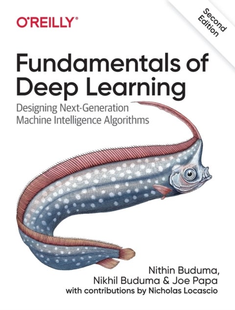 Fundamentals of Deep Learning - Designing Next-Generation Machine Intelligence Algorithms